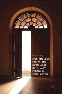bokomslag Epistemology, Ethics, and Meaning in Unusually Personal Scholarship