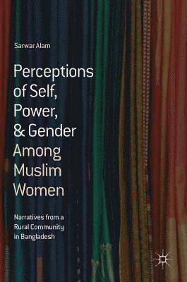 Sarwar Alam - Perceptions of Self, Power, & Gender Among Muslim Women, Inbunden