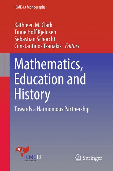 Kathleen M. Clark, Tinne Hoff Kjeldsen, Sebastian Schorcht, Constantinos Tzanakis - Mathematics, Education and History, Inbunden