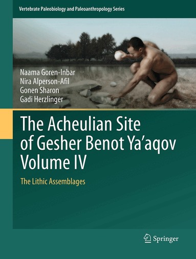Naama Goren-Inbar, Nira Alperson-Afil, Gonen Sharon, Gadi Herzlinger - Acheulian Site of Gesher Benot Ya‘aqov Volume IV, Inbunden