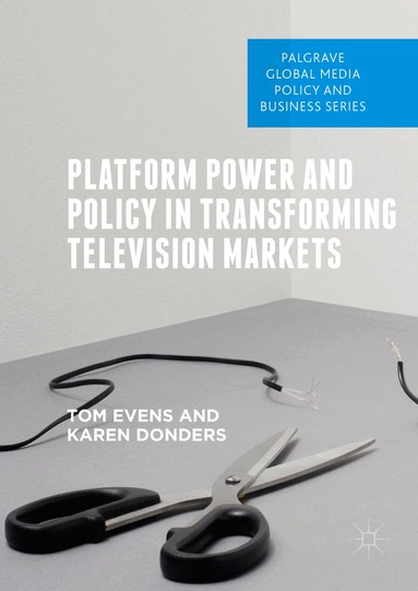 Tom Evens, Karen Donders - Platform Power and Policy in Transforming Television Markets, Inbunden