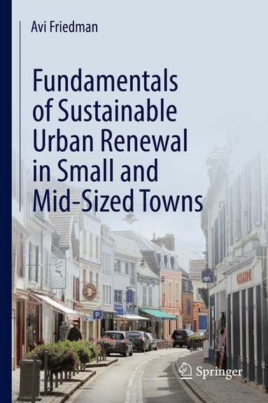 Avi Friedman - Fundamentals of Sustainable Urban Renewal in Small and Mid-Sized Towns, Inbunden