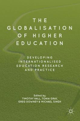 Timothy Hall, Tonia Gray, Greg Downey, Michael Singh - Globalisation of Higher Education, Inbunden