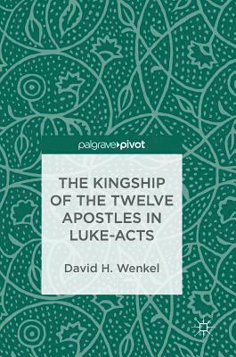 David H. Wenkel - Kingship of the Twelve Apostles in Luke-Acts, Inbunden