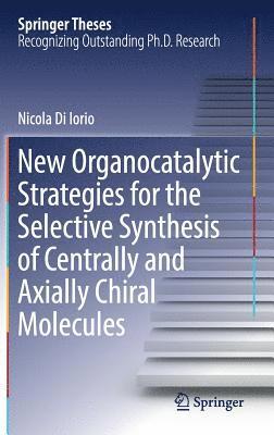 Nicola Di Iorio - New Organocatalytic Strategies for the Selective Synthesis of Centrally and Axially Chiral Molecules, Inbunden