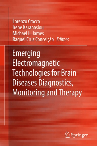 Lorenzo Crocco, Irene Karanasiou, Michael L James, Raquel Cruz Conceição - Emerging Electromagnetic Technologies for Brain Diseases Diagnostics, Monitoring and Therapy, Inbunden