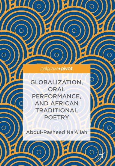 Abdul-Rasheed Na’Allah - Globalization, Oral Performance, and African Traditional Poetry, Inbunden