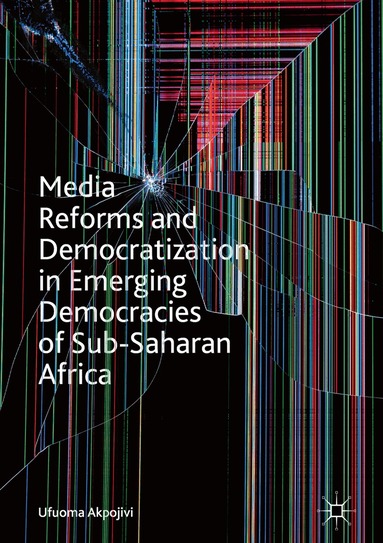Ufuoma Akpojivi - Media Reforms and Democratization in Emerging Democracies of Sub-Saharan Africa, Inbunden