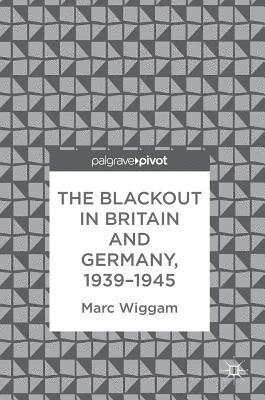 Marc Wiggam - Blackout in Britain and Germany, 1939–1945, Inbunden