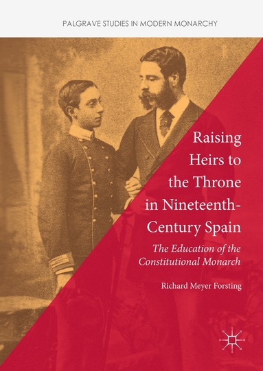Richard Meyer Forsting - Raising Heirs to the Throne in Nineteenth-Century Spain, Inbunden