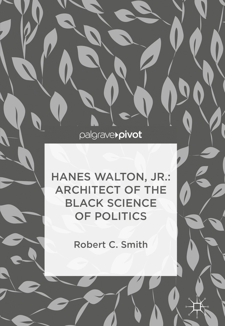 Robert C. Smith - Hanes Walton, Jr.: Architect of the Black Science of Politics, Inbunden