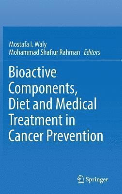 Mostafa I. Waly, Mohammad Shafiur Rahman - Bioactive Components, Diet and Medical Treatment in Cancer Prevention, Inbunden