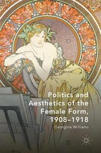 bokomslag Politics and Aesthetics of the Female Form, 1908-1918