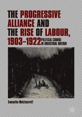 The Progressive Alliance and the Rise of Labour, 1903-1922 1