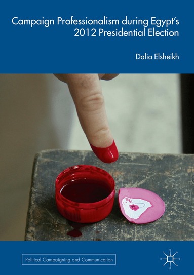 Dalia Elsheikh - Campaign Professionalism during Egypt’s 2012 Presidential Election, Inbunden