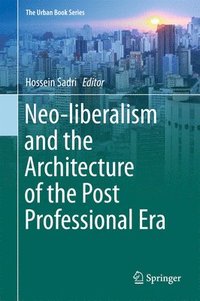 bokomslag Neo-liberalism and the Architecture of the Post Professional Era