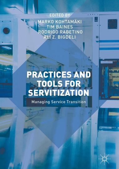 Marko Kohtamäki, Tim Baines, Rodrigo Rabetino, Ali Z. Bigdeli - Practices and Tools for Servitization, Inbunden
