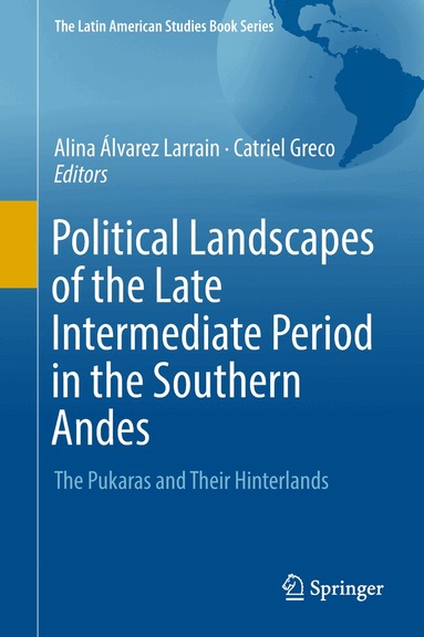 Alina Álvarez Larrain, Catriel Greco - Political Landscapes of the Late Intermediate Period in the Southern Andes, Inbunden