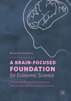 A Brain-Focused Foundation for Economic Science 1