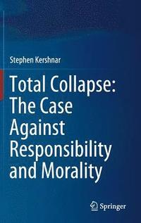 bokomslag Total Collapse: The Case Against Responsibility and Morality