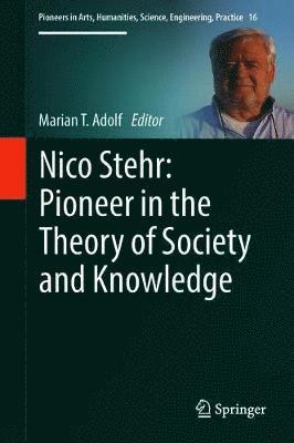 Marian T. Adolf - Nico Stehr: Pioneer in the Theory of Society and Knowledge, Inbunden