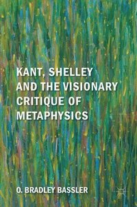 bokomslag Kant, Shelley and the Visionary Critique of Metaphysics