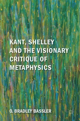 Kant, Shelley and the Visionary Critique of Metaphysics 1