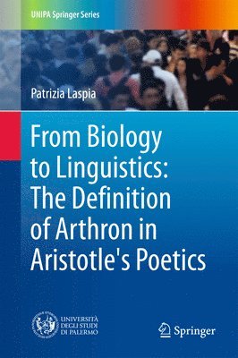Patrizia Laspia - From Biology to Linguistics: The Definition of Arthron in Aristotle's Poetics, Inbunden