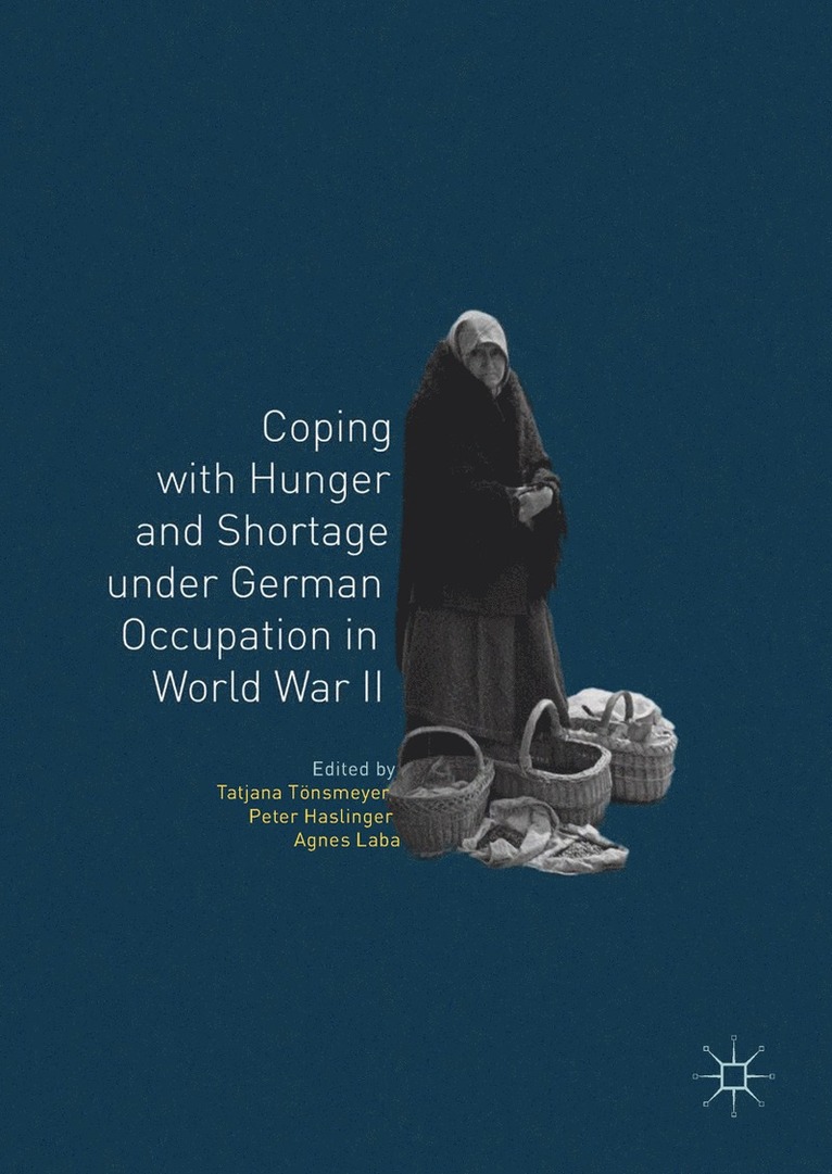 Tatjana Tönsmeyer, Peter Haslinger, Agnes Laba, Tatjana Tonsmeyer - Coping with Hunger and Shortage under German Occupation in World War II, Inbunden