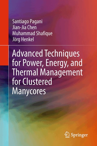 Santiago Pagani, Jian-Jia Chen, Muhammad Shafique, Jörg Henkel - Advanced Techniques for Power, Energy, and Thermal Management for Clustered Manycores, Inbunden