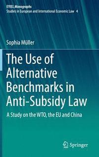 bokomslag The Use of Alternative Benchmarks in Anti-Subsidy Law