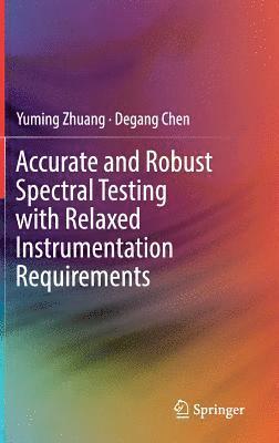 Yuming Zhuang, Degang Chen - Accurate and Robust Spectral Testing with Relaxed Instrumentation Requirements, Inbunden
