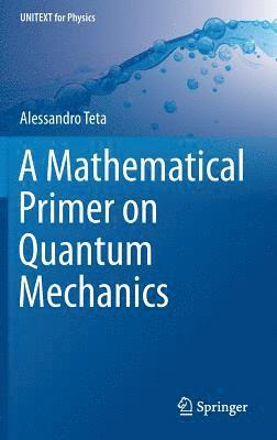 bokomslag A Mathematical Primer on Quantum Mechanics