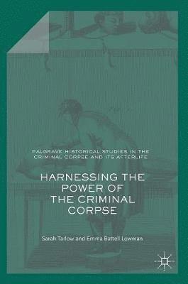 Sarah Tarlow, Emma Battell Lowman - Harnessing the Power of the Criminal Corpse, Inbunden