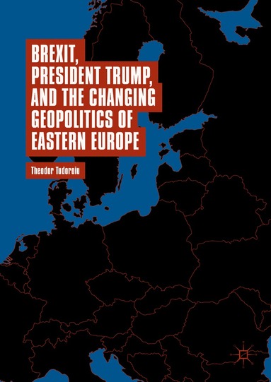 bokomslag Brexit, President Trump, and the Changing Geopolitics of Eastern Europe