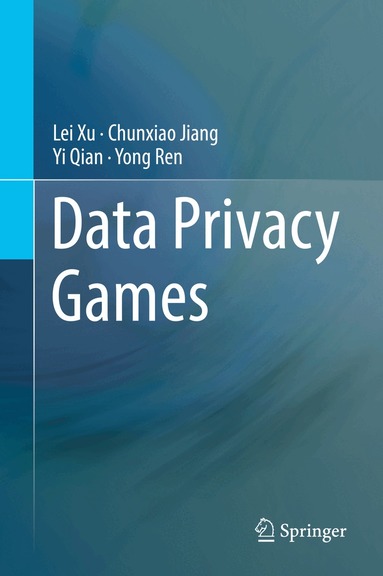 Lei Xu, Chunxiao Jiang, Yi Qian, Yong Ren - Data Privacy Games, Inbunden