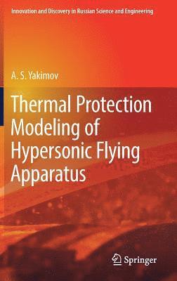 A.S. Yakimov, A. S. Yakimov - Thermal Protection Modeling of Hypersonic Flying Apparatus, Inbunden