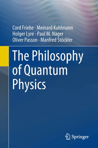 Cord Friebe, Meinard Kuhlmann, Holger Lyre, Paul M. Näger, Oliver Passon, Manfred Stöckler - Philosophy of Quantum Physics, Inbunden