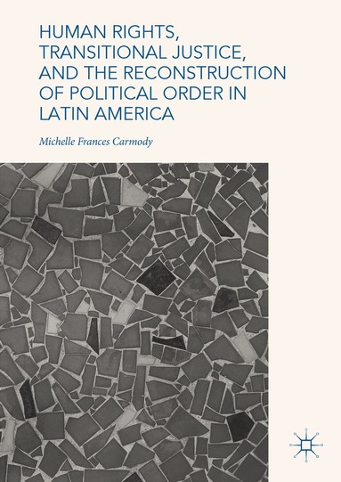 bokomslag Human Rights, Transitional Justice, and the Reconstruction of Political Order in Latin America