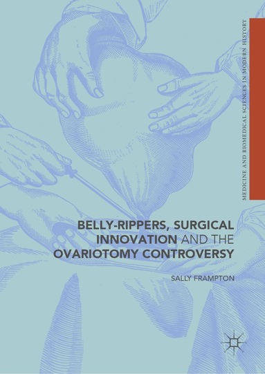 Sally Frampton - Belly-Rippers, Surgical Innovation and the Ovariotomy Controversy, Inbunden