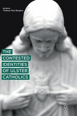 Thomas Paul Burgess - Contested Identities of Ulster Catholics, Inbunden