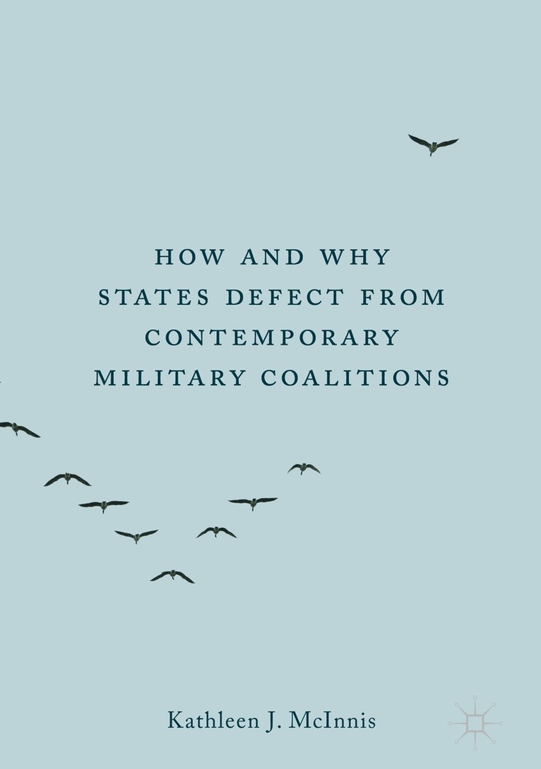 Kathleen J. McInnis - How and Why States Defect from Contemporary Military Coalitions, Inbunden