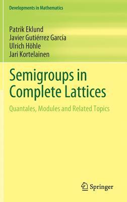 Patrik Eklund, Javier Gutiérrez García, Ulrich Höhle, Jari Kortelainen, Javier Gutie&#769;rrez Garci&#769;a, Javier Gutie´rrez Garci´a - Semigroups in Complete Lattices, Inbunden