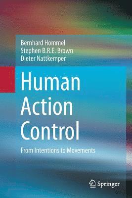 Bernhard Hommel, Stephen B.R.E. Brown, Dieter Nattkemper, Stephen B. R. E. Brown - Human Action Control, Häftad