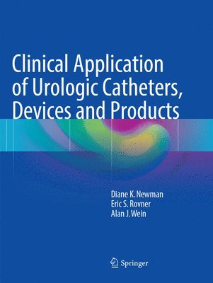 Diane K. Newman, Eric S. Rovner, Alan J. Wein - Clinical Application of Urologic Catheters, Devices and Products, Häftad