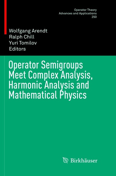 Wolfgang Arendt, Ralph Chill, Yuri Tomilov - Operator Semigroups Meet Complex Analysis, Harmonic Analysis and Mathematical Physics, Häftad