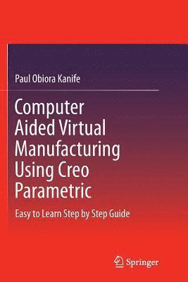 Computer Aided Virtual Manufacturing Using Creo Parametric