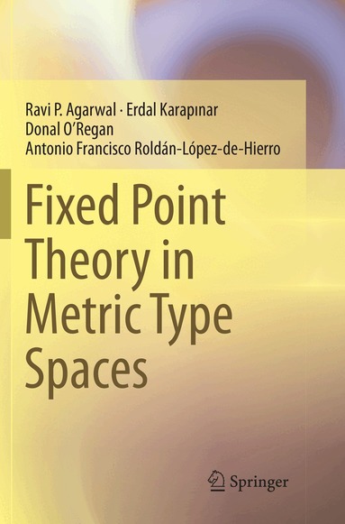 Ravi P. Agarwal, Erdal KARAPINAR, Donal O’Regan, Antonio Francisco Roldán-López-de-Hierro - Fixed Point Theory in Metric Type Spaces, Häftad