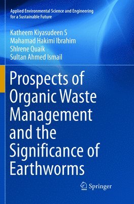 Katheem Kiyasudeen S, Mahamad Hakimi Ibrahim, Shlrene Quaik, Sultan Ahmed Ismail, Katheem Kiyasudeen S. - Prospects of Organic Waste Management and the Significance of Earthworms, Häftad