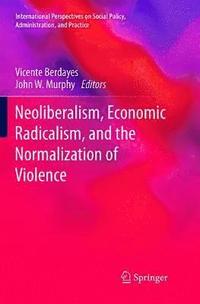 bokomslag Neoliberalism, Economic Radicalism, and the Normalization of Violence